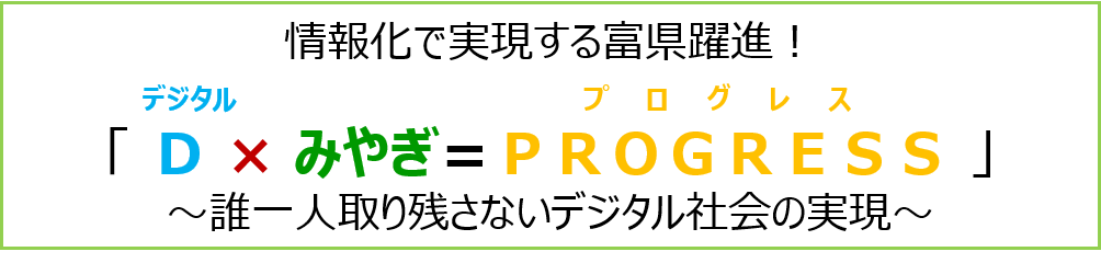 情報化で実現する富県躍進！「デジタルかけるみやぎ＝プログレス」～誰一人取り残さないデジタル社会の実現～