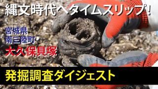 「縄文時代へタイムスリップ！」①宮城県南三陸町大久保貝塚発掘調査ダイジェスト