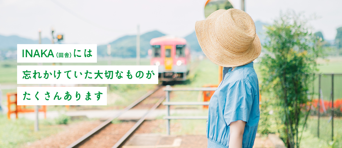 INAKA（田舎）には忘れかけていた大切なものが、たくさんあります