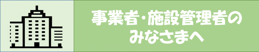 事業者,施設管理者のみなさまへ